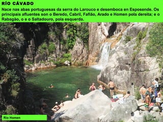 RÍO NAU
Nace nos montes de Santa Eufemia e baixa ao Limia no encoro do Lindoso. En
parte do seu curso hai rápidos e pequenos saltos.
 