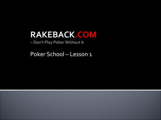 RAKEBACK .COM   –  Don’t Play Poker Without It Poker School – Lesson 1 