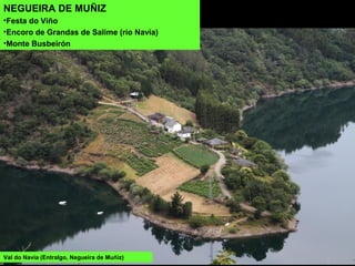 NEGUEIRA DE MUÑIZ
•Festa do Viño
•Encoro de Grandas de Salime (río Navia)
•Monte Busbeirón
Val do Navia (Entralgo, Negueira de Muñiz)
 