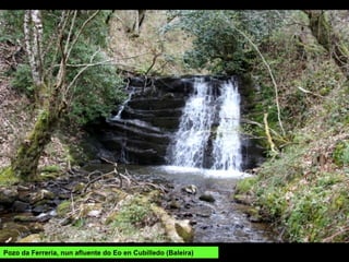 Pozo da Ferrería, nun afluente do Eo en Cubilledo (Baleira)
 