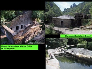 Restos da ferrería de Vilar de Cuíña
(A Fonsagrada)
Mazonovo (Santalla de Oscos)
 