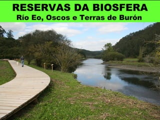 RESERVAS DA BIOSFERA
Río Eo, Oscos e Terras de Burón
 