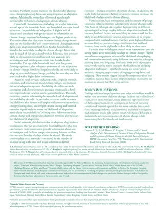 increases. Nonfarm income increases the likelihood of planting                             extension—increase awareness of climate change. In addition, the
trees, changing planting dates, and using irrigation as adaptation                         study finds that access to farmer-to-farmer extension increases the
options. Additionally, ownership of livestock significantly                                likelihood of adaptation to climate change.
increases the probability of adapting to climate change.                                         Farm location, local temperature, and the amount of precipi-
      Household characteristics—including the level of education,                          tation also influence farmers’ adaptation to climate change in the
sex and age of the household head, and household size—are found                            Nile Basin of Ethiopia. As expected, farmers living in different
to increase the probability of adaptation. A higher level of                               agroecological settings employ different adaptation methods. For
education is associated with greater access to information on                              instance, lowland farmers are more likely to conserve soil but less
climate change, improved technologies, and higher productivity.                            likely to use different crop varieties, to plant tress, or to irrigate
The results show that education increases climate change aware-                            compared with midland farmers. Further, while highland farmers
ness and the likelihood of soil conservation and changing planting                         are more likely to perceive changes in climate than midland
dates as an adaptation method. Male-headed households are                                  farmers, those in the highlands are less likely to plant trees.
found to be more likely to adapt to climate change. Given that                                   Farms in areas with higher annual mean temperatures over the
men do much of the agricultural work in Ethiopia, they are more                            survey period were more likely to adapt to climate change. Higher
likely to obtain information about and have access to new                                  annual mean temperature increases the likelihood of employing
technologies, and to take greater risks than female-headed                                 soil conservation methods, using different crop varieties, changing
households. The age of the household head, which captures                                  planting dates, and irrigating. Similarly, lower levels of precipita-
farming experience, also influences awareness of, and adaptation                           tion over the survey period increased the likelihood of adopting
to, climate change. Similarly, larger households are more likely to                        adaptation techniques—specifically, using soil conservation
adapt to perceived climate change, probably because they are often                         methods, changing crop varieties, changing planting dates, and
associated with a higher labor endowments.                                                 irrigating. These results suggest that as the temperature rises and
      Access to rural services, including credit, crop and livestock                       conditions become drier, farmers employ methods to preserve soil
extension, and information about climate change, also increases                            moisture to ensure that their crops survive.
the use of adaptation options. Availability of credit eases cash
constraints and allows farmers to purchase inputs such as fertil-                          PoliCy iMPliCAtioNs
izer, improved crop varieties, and irrigation facilities. The study                        Findings indicate that policymakers and other stakeholders would do
confirms a positive relationship between the level of adoption and                         well to raise awareness of climate change, facilitate the availability of
the availability of credit. In particular, access to credit increases                      credit, invest in technologies, create additional opportunities for
the likelihood that farmers will employ soil conservation methods,                         off-farm employment, invest in research on the use of new crop
change planting dates, and irrigate. Access to crop and livestock                          varieties and livestock species that are more suited to drier condi-
extension significantly increases the likelihood of adaptation,                            tions, encourage informal social networks, and invest in irrigation.
particularly the probability of planting trees. Information about                          Such measures would help farmers in the Nile Basin of Ethiopia to
climate change and appropriate adaptation methods also increases                           moderate the adverse consequences of climate change, while
the likelihood of adaptation.                                                              maintaining their livelihoods and food security.
      Social networks play distinct roles in adoption of agricultural
technologies: they act as conduits for financial transfers that may
                                                                                           For FurthEr rEADiNg
ease farmers’ credit constraints, provide information about new                            Deressa, T. T., R. M. Hassan, C. Ringler, T. Alemu, and M. Yesuf,
technologies, and facilitate cooperation among farmers to allow                                 Analysis of the Determinants of Farmers’ Choice of Adaptation Methods
the costs and benefits of adaptation to be shared. The study                                    and Perceptions of Climate Change in the Nile Basin of Ethiopia,
confirms that social networks—measured by the number of                                         IFPRI Discussion Paper No. 798 (Washington, DC: International
relatives living in the area and access to farmer-to-farmer                                     Food Policy Research Institute, 2008).
t. t. Deressa (tderessa@yahoo.com) is a Ph.D. student at the Centre for Environmental Economics and Policy for Africa (CEEPA), University of Pretoria. r. M. hassan
(rashid.hassan@up.ac.za) is director of CEEPA. C. ringler (c.ringler@cgiar.org) is a senior research fellow at the International Food Policy Research Institute (IFPRI),
Washington, DC. t. Alemu (tekie_a@econ.aau.edu.et) is a research fellow at the Ethiopian Development Research Institute (EDRI). M. yesuf (mahmudyesuf@yahoo.
com) is a senior research fellow at EDRI and an assistant professor at Addis Ababa University.


     This series of IFPRI Research Briefs is based on research supported by the Federal Ministry for Economic Cooperation and Development, Germany, under the
     project “Food and Water Security under Global Change: Developing Adaptive Capacity with a Focus on Rural Africa,” which forms part of the CGIAR
     Challenge Program on Water and Food. Through collaboration with the Center for Environmental Economics and Policy in Africa, the Ethiopian Develop-
     ment Research Institute, the Ethiopian Economics Association, and the University of Hamburg, the project aims to provide policymakers and stakeholders in
     Ethiopia and South Africa with tools to better understand and analyze the consequences of global change—in particular climate change—and to form policy
     decisions that facilitate adaptation in these countries and beyond.


Financial Contributors and Partners
IFPRI’s research, capacity strengthening, and communications work is made possible by its financial contributors and partners. IFPRI receives its principal funding from
governments, private foundations, and international and regional organizations, most of which are members of the Consultative Group on International Agricultural
Research (CGIAR). IFPRI gratefully acknowledges the generous unrestricted funding from Australia, Canada, China, Finland, France, Germany, India, Ireland, Italy,
Japan, Netherlands, Norway, South Africa, Sweden, Switzerland, United Kingdom, United States, and World Bank.

Printed on alternative-fiber paper manufactured from agriculturally sustainable resources that are processed chlorine-free (PCF).
Copyright © 2008 International Food Policy Research Institute. All rights reserved. Sections of this document may be reproduced without the permission of but with
acknowledgment to IFPRI. Contact ifpri-copyright@cgiar.org for permission to reprint.
 