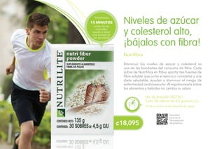 ¢18,095
No. de Artículo 102736 /
Cont. 30 sobres de 4.5 gramos c/u.
Disminuir los niveles de azúcar y colesterol es
una de las bondades del consumo de fibra. Cada
sobre de Nutrifibra en Polvo aporta tres fuentes de
fibra soluble que junto al ejercicio constante y una
dieta saludable, ayudan a disminuir el riesgo de
enfermedad cardiovascular. Al espolvorearla sobre
los alimentos y bebidas no cambia su sabor.
Niveles de azúcar
y colesterol alto,
¡bájalos con fibra!
Nutrifibra
Toma un sobre al día disuelto en agua.
Escanéalo
para ver la
Demostración
de producto.
Tomándola
antes de las
comidas,
ayuda a tener
una sensación
de saciedad
15 MINUTOS
 