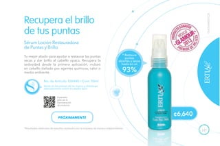 121
Tu mejor aliado para ayudar a restaurar las puntas
secas y dar brillo al cabello opaco. Recupera la
sedosidad desde la primera aplicación, incluso
en cabello dañado por agentes químicos, calor o
medio ambiente.
Recupera el brillo
de tus puntas
Sérum Loción Restauradora
de Puntas y Brillo
No. de Artículo 106440 / Cont. 50ml
Vierte en las palmas de las manos y distribuye
delicadamente sobre el cabello seco.
Escanéalo
para ver la
Demostración
de producto.
* Restaura
puntas
abiertas y secas
hasta en un
93%
*Resultados obtenidos de estudios realizados por la empresa de manera independiente.
TRATAMIENTOS
¢6,640PRÓXIMAMENTE
 