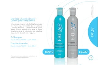 125
SHAMPOOSY
ACONDICIONADORES
C- Shampoo
D- Acondicionador
No. de Artículo 106438 / Cont. 300ml
No. de Artículo 106439 / Cont. 300ml
Shampoo y Acondicionador
Caída Control & Prevention
*Resultados obtenidos de estudios realizados por la
empresa de manera independiente.
Refuerza y protege el cabello frágil y delgado
con vitaminas y aminoácidos. Con su exclusivo
Complejo Botánico Quatriesencials™ aporta
ácidos grasos, aminoácidos, aloe y perilla
para incrementar la hidratación del cabello y
reconstruirlo desde la raíz a la punta.
¢6,010 ¢6,220
C D
 
