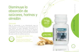 13
CONTROLDEPESO
Disminuye la
absorción de
azúcares, harinas y
almidón
¢19,195
Dale la bienvenida a una alimentación baja en
carbohidratos y combínala con una rutina de ejercicio
para obtener un peso saludable. Cerocarb es un
suplemento alimenticio que disminuye la digestión
de carbohidratos como azúcares sencillos, las harinas
y el almidón con tan sólo consumirlo 20 minutos antes
de cada comida. Sin aditivos químicos.
Cerocarb
No. de Artículo 106542 / Cont.
60 tabletas.
Toma de una a tres tabletas al día
en cada comida que contenga
carbohidratos, no exceder de nueve.
¡Te
bloquea
hasta 500
calorías
en cada
comida!
 