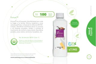 147
COMPLEMENTOS
Diluye un cuarto de tapa en un litro de agua y
aplica directamente sobre la superficie por lo
menos por 10 minutos.
*Consulta las diluciones en la etiqueta de la botella.
Visita www.amway.com.xxx/amwayhome/index.
www.amway.co.cr/amwayhome
No. de Artículo 3878 / Cont. 1L
Pursue™
Fórmula
concentrada
Pursue™ es el limpiador desinfectante que cuida
tu hogar y tu familia. Elimina bacterias y virus
sobre superficies, incluyendo la influenza AH1N1.
Limpia y desinfecta superficies duras no porosas
y no necesita enjuague. Inhibe y controla el
crecimiento de mohos y malos olores. Desinfecta
paredes, pisos, baños, sanitarios, lavaplatos, etc.
Rinde
hasta
litros de
solución
diluida*100
¢7,945
RECICLA
ESTOS
ENVASES
 