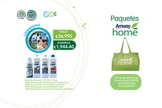 LAVA
NDERIA
No. de artículo: 117222 | Cont.
1SA8 Aerosol para Prelavado Quitamanchas
1SA8 Suavizante Concentrado para Ropa
1SA8 Blanqueador para Múltiples Telas
1SA8 Detergente Líquido Concentrado para Ropa
Paquetes
Por la compra de un
Pack te llevás GRATIS
una linda bolsa
Amway Home
RECICLA
ESTOS
ENVASES
¢36,995
PRECIO
¢1,944.40
AHORRAS
 