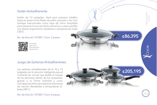 153
¢86,395
¢205,195
TECNOLOGÍA
iCOOK
Sartén Antiadherente
Sartén de 12 pulgadas, ideal para preparar platillos
bajos en grasa como filetes de pollo, pescado o res. Con
ventajas estructurales como tapa de vidrio templado
para observar la cocción de los alimentos,y asas y perillas
con diseño ergonómico resistente a temperaturas hasta
230°C.
Juego de Sartenes Antiadherentes
Los sartenes antiadherentes de 8, 10 y 12
pulgadas son la solución inteligente para el
momento de cocinar que facilita el manejo
de los alimentos dentro de los recipientes,
gracias a su forma inclinada y curva.
Contapasdevidrioparaobservarelproceso
de cocción. Resistentes a temperaturas de
hasta 240° C.
No. de Artículo 101083 / Cont. 6 piezas.
No. de Artículo 101087 / Cont. 2 piezas.
Escanéalo
para ver la
Demostración
de producto.
 