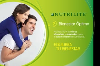 Bienestar Óptimo
EQUILIBRA
TU BIENESTAR
2
NUTRILITE™ te ofrece
vitaminas y minerales para
el óptimo balance nutricional.
 