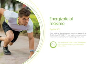¿Vida agitada? Siente un nuevo ánimo con la energía de
Double X de NUTRILITE™. Este suplemento alimenticio
proporciona selectos nutrientes de origen orgánico.
Energízate al
máximo
Double X™
No. de Artículo 4300 / Cont. 186 tabletas.
Toma una tableta Hardcap y una tableta Alfalfa
Mineral al día.
 