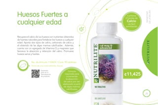 25
¢11,425
No. de Artículo 110609 / Cont. 90 tabletas.
Recupera el calcio de tus huesos con nutrientes obtenidos
de fuentes naturales para fortalecer los huesos a cualquier
edad. Aporta dos tipos de calcio, carbonato de calcio y
el obtenido de las algas marinas calcificadas . Además,
cuenta con un agregado de Vitamina D y magnesio que
favorece la absorción y retención del calcio. Promueve
huesos sanos y fuertes.
Huesos Fuertes a
cualquier edad
Toma de una a tres tabletas diarias.
BIENESTAR
DELAMUJER
Contiene
2 fuentes de
de fácil
asimiliación
Calcio
Escanéalo
para ver la
Demostración
de producto.
Fórmula
mejorada para
incrementar
la absorción
de calcio por ser
elaborado a partir
de algas marinas
calcificadas
 