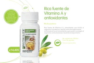 ¢14,405
Rica fuente de Vitamina A y antioxidantes que brinda al
organismo la protección natural contra el envejecimiento.
La fórmula es rica en antioxidantes, que ayudan a proteger al
organismo contra el proceso natural de envejecimiento.
Rica fuente de
Vitamina A y
antioxidantes
Multicaroteno
No. de Artículo 109536 /
Cont. 90 cápsulas.
Toma una cápsula diaria.
Contiene
compuestos de
carotenoides
naturales que
contribuyen al buen
estado de la vista,
los huesos, los
tejidos y la piel
 