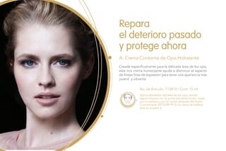 Repara
el deterioro pasado
y protege ahora
A- Crema Contorno de Ojos Hidratante
No. de Artículo: 113810 / Cont. 15 ml
Creada específicamente para la delicada área de los ojos,
esta rica crema humectante ayuda a disminuir el aspecto
de líneas finas de expresión para tener una apariencia más
juvenil y vibrante.
Aplica alrededor del área de los ojos, dando
ligeros toques con la punta del dedo anular. Úsala
por la mañana y por la noche después del Suero
Concentrado ARTISTRY™. En la rutina de belleza
este es el paso 4.
 