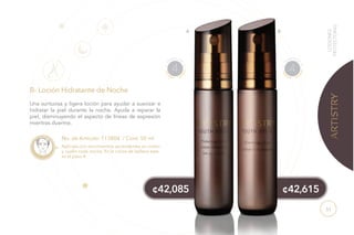 51
Aplícala con movimientos ascendentes en rostro
y cuello cada noche. En la rutina de belleza este
es el paso 4.
B- Loción Hidratante de Noche
Una suntuosa y ligera loción para ayudar a suavizar e
hidratar la piel durante la noche. Ayuda a reparar la
piel, disminuyendo el aspecto de líneas de expresión
mientras duerme.
H
UMECTA
R
4
H
UMECTA
R
4
LOCIONES
PROTECTORAS
No. de Artículo: 113804 / Cont. 50 ml
¢42,615¢42,085
BA
 