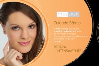 Cuidado Básico
REPARA
INTENSAMENTE
Cuida tu cutis siguiendo
la rutina de belleza donde
encontrarás los pasos
y los productos más adecuados
de acuerdo a tu tipo
de piel.
 
