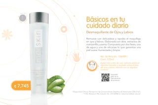 No. de Artículo: 106489 /
Cont. 125ml
Remueve con delicadeza y rapidez el maquillaje
en ojos y labios. Elaborada con aloe, extractos de
manzanilla y avena. Compuesto por dos fases, una
de agua y una de siliconas lo que garantiza una
piel suave, humectada y limpia.
Básicos en tu
cuidado diario
Desmaquillante de Ojos y Labios
Agitar bien antes de usar, aplícalo sobre un
algodón húmedo y deslízalo sobre el área
de ojos y labios, retirarlo con un algodón
húmedo.
Escanéalo
para ver la
Demostración
de producto.
*(Seguridad Clínica, Percepción de Consumidores Stephens & Associates C08-D167).
**(TKL Research INC Estudio No. DS102408-2). Salud es belleza natural.
LIMPIAR
1
¢ 7,745
 