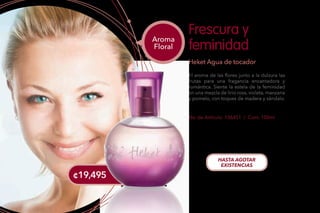 No. de Artículo: 106451 / Cont. 100ml
El aroma de las flores junto a la dulzura las
frutas para una fragancia encantadora y
romántica. Siente la estela de la feminidad
en una mezcla de lirio rosa, violeta, manzana
y pomelo, con toques de madera y sándalo.
Frescura y
feminidad
Heket Agua de tocador
Aroma
Floral
¢19,495
HASTA AGOTAR
EXISTENCIAS
 