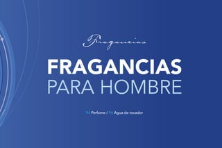 93
FRAGANCIAS
PARA HOMBRE
94 Perfume / 96 Agua de tocador
 