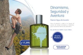 Dinamismo,
Seguridad y
Aventura
Haener Agua de tocador
Vive al extremo y dale a tu fuerza el
aroma de ámbar aromático y helechos
para momentos llenos de adrenalina.
No. de Artículo 106461 / Cont. 100ml
Aroma
Madera
¢ 17,395
HASTA AGOTAR
EXISTENCIAS
 