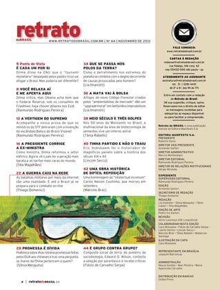 retrato
         doBRASIL                WWW.RETRATODOBRASIL.COM.BR | N O 64 | NOVEMBRO DE 2012

                                                                                                                 FALE CONOSCO:
                                                                                                              www.retratodobrasil.com.br

                                                                                                                CARTAS À REDAÇÃO
                                                                                                            redacao@retratodobrasil.com.br
          5 Ponto de Vista                                34 QUE SE PASSA NOS
                                                                                                                rua fidalga, 146 conj. 42
          É CADA UM POR SI                                POLOS DA TERRA?                                    cep 05432-000 são paulo - sp
          Dilma disse na ONU que o “ tsunami              Como o derretimento nos extremos do
          monetário” despejado pelos países ricos vai     planeta se combina com o degelo decorrente       ATENDIMENTO AO ASSINANTE
          afogar o Brasil. Mas poderia ser diferente?     de causas provocadas pelo homem?                 assinatura@retratodobrasil.com.br
                                                          [Lia Imanishi]                                           tel. 31 | 3281 4431
                                                                                                                 de 2a a 6a, das 9h às 17h
          8 VOCÊ RELAXA AÍ
          E ME APERTA AQUI                                36 A MATA VAI À BOLSA                            Entre em contato com a redação
          Dilma critica, mas Obama acha bom que           Artigos do novo Código Florestal criados               de Retrato do Brasil.
          o Federal Reserve, sob os conselhos de          pelos “ambientalistas de mercado” dão um         Dê sua sugestão, critique, opine.
          Friedman, faça chover dólares nos EUA           “upgrade moral” em latifúndios improdutivos      Reservamo-nos o direito de editar
          [Raimundo Rodrigues Pereira]                    [Lia Imanishi]                                     as mensagens recebidas para
                                                                                                            adequá-las ao espaço disponível
                                                                                                            ou para facilitar a compreensão.
          12 A VERTIGEM DO SUPREMO                        38 MEIO SÉCULO E TRÊS GOLPES
          Acompanhe a nossa prova de que os               Nos 50 anos da Monsanto no Brasil, a
                                                                                                        Retrato do BRASIL é uma publicação
          ministros do STF deliraram com a invenção       multinacional da área de biotecnologia de     mensal da Editora Manifesto S.A.
          do escândalo Banco do Brasil-Visanet            sementes vive um inferno astral
          [Raimundo Rodrigues Pereira]                    [Tânia Rabello]                               EDITORA MANIFESTO S.A.
                                                                                                        PRESIDENTE
                                                                                                        Roberto Davis
          16 A PRESIDENTE CORRIGE                         40 TINHA PARTIDO E NÃO O TRAIU                DIRETOR VICE-PRESIDENTE
          A EX-MINISTRA                                   Eric Hobsbawm foi o historiador de            Armando Sartori
          Como ministra, Dilma reformou o setor           magníficos painéis sobre a história dos       DIRETOR ADMINISTRATIVO
                                                                                                        Marcos Montenegro
          elétrico. Agora, vê o país ter a geração mais   século XIX e XX
                                                                                                        DIRETOR EDITORIAL
          barata e as tarifas mais caras do mundo         [Lincoln Secco]                               Raimundo Rodrigues Pereira
          [Téia Magalhães]                                                                              DIRETOR DE RELAÇÕES INSTITUCIONAIS
                                                          42 UMA OBRA HISTÓRICA                         Sérgio Miranda
          22 A GUERRA CAIU NA REDE                        DE DIFÍCIL REPOSIÇÃO
                                                                                                        EXPEDIENTE
          As batalhas militares por meio da internet      Uma homenagem ao “intelectual incomum”        SUPERVISÃO EDITORIAL
          são uma realidade. E até o Brasil já se         Carlos Nelson Coutinho, que morreu em         Raimundo Rodrigues Pereira
          prepara para o combate on-line                  setembro                                      EDIÇÃO
                                                                                                        Armando Sartori
          [Thiago Domenici]                               [Marcelo Braz]
                                                                                                        SECRETÁRIO DE REDAÇÃO
                                                                                                        Thiago Domenici
                                                                                                        REDAÇÃO
                                                                                                        Lia Imanishi • Sônia Mesquita • Tânia
                                                                                                        Caliari • Téia Magalhães
                                                                                                        EDIÇÃO DE ARTE
                                                                                                        Pedro Ivo Sartori
                                                                                                        REVISÃO
                                                                                                        Silvio Lourenço [OK Linguística]
                                                                                                        COLABORARAM NESTA EDIÇÃO
                                                                                                        Caco Bressane • Flávio de Carvalho Serpa •
                                                                                                        Laerte Silvino • Lincoln Secco •
                                                                                                        Marcelo Braz • Tânia Rabello • Weberson
                                                                                                        Santiago
                                                                                                        ILUSTRAÇÃO DA CAPA
                                                                                                        Caco Bressane
          28 PROMESSA É DÍVIDA                            44 É GRUPO CONTRA GRUPO?
                                                                                                        REPRESENTANTE EM BRASÍLIA
          Polêmica sobre ilhas retoma promessas feitas    Conquista social da terra, do pioneiro da     Joaquim Barroncas
          pelos EUA aos chineses e traz uma pergunta:     sociobiologia, Edward O. Wilson, contesta
          os mares da China pertencem a quem?             a seleção por parentesco e recebe críticas    ADMINISTRAÇÃO
          [Sônia Mesquita]                                [Flávio de Carvalho Serpa]                    Neuza Gontijo • Mari Pereira • Maria
                                                                                                        Aparecida Carvalho

                                                                                                        DISTRIBUIÇÃO EM BANCAS
                                                                                                        Global Press
                4   | retratodoBRASIL 64



RB64pv.indd 4                                                                                                                              25/10/12 15:17
 