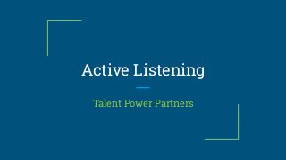 Active Listening
Talent Power Partners
 