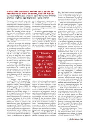 GURGEL NÃO CONSEGUIU PROVAR QUE A GRANA DO
MENSALÃO NÃO VINHA DO RURAL, QUE ERA PÚBLICA
E, para as múltiplas acusações que fez de “lavagem de dinheiro”,
ignorou a exigência legal de prova de sujeira anterior
Para provar a tese do grande crime e das
três quadrilhas, a procuradoria desistiu
dos muitos crimes eleitorais já provados e
confessados, como já vimos, e achou que
poderia provar outros tipos de delito. O
crime de peculato – desvio de dinheiro
público para benefício próprio – é um
dos que mais sensibilizam a opinião
pública. A acusação tentou emplacar
várias denúncias desse tipo – nove contra
Genoino, como visto, uma contra Dirceu.
Mas o STF derrubou essas e a maioria das
outras, em 2007.
Restaram, no entanto, duas acusações
importantes de peculato: de desvio de
dinheiro da Câmara dos Deputados, com
50 mil reais em dinheiro para benefício
do presidente da Casa na época, o petista
João Paulo Cunha, hoje candidato a prefeito de Osasco (SP), e de 326 mil reais
do Banco do Brasil (BB), para o também
petista Henrique Pizzolato, então diretor
do banco, ambas favorecendo o desvio
de milhões de reais, da Câmara e do BB,
para as empresas de Valério.
O caso do BB é de longe o mais importante, não só pelo volume de dinheiro
envolvido, cerca de 75 milhões de reais,
deixado pelos 56 milhões de reais distribuídos pelo PT, os quais a procuradoria
não aceita terem vindo de empréstimos
de Valério no Rural, que segundo ela
seriam falsos.
O dinheiro é parte do Fundo de
Incentivos Visanet, da Companhia Brasileira de Meios de Pagamento (CBMP),
empresa de cobrança eletrônica responsável pelos cartões Visa. A CBMP foi
criada em 2001 por 26 bancos, entre os
quais o BB, que, na época dos fatos investigados, entre 2003 e 2004, tinha 31,99%
de participação no consórcio. Desde as
investigações no Congresso, os acusadores tentam provar que o dinheiro do
mensalão viria da parte do BB no fundo
Visanet. A CPI dos Correios convocou
peritos para analisar as contas do BB
nesse fundo e as saídas de dinheiro para
as empresas de Valério. Descobriu que
estavam registradas como pagamento de
ações realizadas, mas, na realidade, eram
adiantamento de verbas, procedimento
não autorizado pelas normas do BB e da
Visanet. Já na CPI, porém, se descobriu

que os adiantamentos eram comuns no
BB desde 2001, quando foi criado o fundo. Além disso, o adiantamento de verbas
de patrocínio cultural também é regra
nos acordos entre produtores culturais e
patrocinadores.
Na acusação de Gurgel, a parte correspondente ao BB no fundo Visanet é
dada como dinheiro público. Na gestão
de Pizzolato no BB, que teve início em
2003, ele autorizou, diz Gurgel, transferências do fundo Visanet para a DNA,
uma das empresas de Valério, no valor
total de 74,6 milhões de reais. Mas a PGR
cerca de metade desses recursos. E o rela-

O relatório de
Zampronha
não provava
o que Gurgel
queria. Ficou,
então, fora
dos autos
tório dos peritos contratados para analisar
as transações entre o Visanet, o BB e as
agências de Valério é cuidadoso. Ele não
endossa as conclusões da Procuradoria.
Os peritos dizem apenas: “A inexistência, no âmbito do Banco do Brasil, de
formalização de instrumento, ajuste ou
equivalente para disciplinar as destinações
convicção de que tais recursos tenham
sido utilizados exclusivamente na execução de ações de incentivo ao abrigo do
no processo e falhas na condução das
ações/eventos”. Talvez pela consciência
da falha da ação penal nesse ponto crítico,
Gurgel pediu mais uma investigação da
PF sobre o assunto. Em 2011, obteve de
Zampronha um relatório de mais de 300
páginas. O material não era conclusivo.

de forma alguma, apresentar inferências
quanto ao esquema de compra de apoio
político de parlamentares da base de
sustentação do governo federal”. Gurgel
não incorporou esse relatório aos autos.
Hoje Pizzolato responde sozinho, no
PT, pela acusação de peculato. A prova
do crime seria o fato de ele ter recebido
do chamado valerioduto, num pacote de
dinheiro, os 326 mil reais. Esse fato não
teria nenhuma relação com a compra,
feita por ele, algum tempo depois, de
um apartamento no valor de 400 mil
reais, diz Pizzolato. Não se pode negar
a Pizzolato, pelo menos, o benefício da
dúvida, quando se observa a distribuição
de recursos do valerioduto para os diretórios regionais do PT, se vê que o do Rio
interrogatórios, Pizzolato alegou que, a
pedido de Valério, repassou os recursos
a alguém que se apresentou em seu
apartamento como sendo do PT do Rio.
Na apresentação da defesa de Pizzolato, por Marthius Lobato, o relator
Joaquim Barbosa quis saber do advogado
como o BB destinava recursos ao fundo
Visanet e qual o papel de Pizzolato em
sua liberação.
Segundo o advogado, os repasses do
fundo eram autorizados por decisões
colegiadas da diretoria de marketing do
BB. E os recursos liberados para a agência
DNA não eram públicos. “Cada banco
tem sua bandeira Visa. Então, quando
Vossa Excelência usa seu cartão Visa,
faz uma compra, um percentual dessa
compra é destinado a esse fundo, vai
compor esse fundo para propaganda. Por
isso, é eminentemente privado. Porque é
formado por dinheiro privado. Ele não
acionistas”, disse Lobato a Barbosa.
Pode ser que Lobato tenha razão. A
Petrobras Distribuidora, por exemplo,
tira uma parte das receitas obtidas da venda de combustíveis para fazer propaganda de seus produtos. Não se pode dizer
que essa parte do dinheiro da venda de
gasolina que a Petrobras recebe é dinheiro
público. Público, no caso, é a parte do
governo, acionista majoritário da BR, nos
lucros da operação. Não há, como disse
Lobato a Barbosa, aporte do governo a
esse fundo gasto em publicidade.
Os recursos operados pelo Visanet
entre 2003 e 2005 foram da ordem de
309 milhões de reais. Desse total, 91,7
milhões foram para o BB, que liberou sua
utilização para publicidade. A DNA,
77 retratodoBRASIL

|

33

 