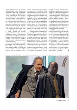 decisão em relação ao caso por uma parte
da denúncia, a de número 3.1, que trata
da contratação por Cunha, ex-presidente
da Câmara, de agência de publicidade de
Valério. Nessa parte do caso o petista é
acusado de corrupção passiva e peculato.
Barbosa, o primeiro a votar, o condenou,
mas não proferiu a sentença. E anunciou
que este seria o seu procedimento em
todos os outros itens. Para os assinantes
da petição essa decisão era mais uma
excepcionalidade no caso do mensalão,
“mais um fato excepcional e inaudito em
nossa história judiciária, em que juízes
votam pela condenação, sem dizer a que
e a quanto”. Segundo eles, “nenhum
magistrado brasileiro diz ‘condeno’ sem
dizer a que e a quanto”. Os manifestantes
disseram também que Barbosa “toma por
princípio a versão acusatória e afronta o
postulado do devido processo legal, bem
como dispositivos do Regimento Interno
desta Egrégia Corte”.
Como se vê, no debate do mensalão há
os que, como Safatle, opinam que o problema é a falta de amplitude do julgamento
pelo STF, que deveria ser aproveitado para
resolver problemas crônicos da política
brasileira, muito corrompida há tempos.

E há os que argumentam em sentido
contrário, como os advogados da defesa,
que consideram as excepcionalidades envolvendo o mensalão já serem excessivas
e ameaçarem transformar a suprema corte
brasileira, no julgamento deste caso, num
tribunal de exceção. Na medida em que
a decisão do STF foi aceitar a condução
proposta por Barbosa para o encaminhamento da forma de votar o mensalão, é
possível, mesmo, que o direito dos réus a
um julgamento justo seja prejudicado, de
várias formas. Os chamados “mensaleiros
petistas” não serão julgados com os mesmos direitos dos “mensaleiros tucanos”.
O caráter unitário do julgamento, o
que mais ajudaria a esclarecer as questões
em debate, desaparecerá, também em prejuízo dos réus. Barbosa deveria, primeiro,
pronunciar-se sobre a existência do grande crime proclamado pela PGR, depois
que decidiu não processar e não tentar
condenar, com base na legislação eleitoral
vigente, os réus confessos de crime no
partiu em busca do grande crime. É esse
crime excepcional, inventado pela grande
mídia conservadora e consagrado pela
procuradoria, mas ainda não provado

depois de sete anos de investigações e escândalo, que exigiu da acusação uma série
ao STF: a invenção de três quadrilhas, com
chefão da quadrilha principal, a política,
intimamente articulada com outras duas, a
dos banqueiros e a dos publicitários, num
trabalho de anos; e o contorcionismo de
considerar empréstimos aparentemente
bem comprovados como inexistentes e
práticas publicitárias discutíveis, mas consagradas, como tramas malignas.
A PGR deveria ter denunciado o crime
confesso do dinheiro sujo do caixa dois.
E o relator agiu, tudo indica, como o pior
dos cegos: essa a razão pela qual não quer
ver que a procuradoria desrespeitou a lei
quando, por exemplo, enquadrou quase
todos os réus no crime de lavagem de
dinheiro sem provar o crime antecedente
que transformou o dinheiro limpo em
sujo. Barbosa não quis ver que o crime
antecedente que a procuradoria prometeu
entregar, o “maior crime de corrupção da
história do Brasil”, era simplesmente propaganda enganosa que, de alguma forma,
também deveria ser punida.

Agência Estado

Lewandowski (atrás de Barbosa): no mensalão tucano, o relator apoiou o desmembramento; agora, estranhamente, indeferiu o pedido

77 retratodoBRASIL

|

37

 