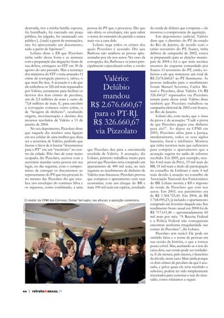 destruída, tive a minha família exposta,
fui humilhado, fui execrado em praça
pública, fui julgado, fui satanizado em
não foi apresentado um documento;
tudo a partir de hipóteses”.
Lobato disse a RB que Pizzolato
tinha saído dessa fossa e se animara
sua defesa, entregues ao STF em 30 de
agosto do ano passado. Mas a sentença
dos ministros do STF o teria arrasado. O
crime de corrupção passiva é, talvez, o
que mais lhe doa. A acusação é a de que
ele embolsou os 326 mil reais repassados
por Valério, justamente para facilitar os
desvios dos dois crimes de peculato,
um de 2,9 milhões de reais e outro de
73,8 milhões de reais. E, para encobrir
a corrupção cometeu outro crime, o
de “lavagem de dinheiro”, ocultando
origem, movimentação e destino dos
recursos recebidos de Valério a 15 de
janeiro de 2004.
No seu depoimento, Pizzolato disse
que naquele dia recebeu uma ligação
em seu celular de uma mulher que dizia
ser a secretária de Valério, pedindo que
para o PT” em um “escritório” no centro da cidade. Pelo fato de estar muito
ocupado, diz Pizzolato, acertou com a
secretária mandar outra pessoa em seu
lugar, no dia seguinte, com o compromisso de entregar os documentos ao
representante do PT que iria procurá-lo
no mesmo dia. Pizzolato diz que recebeu uns envelopes do contínuo Silva e
os repassou, como combinado, a uma

pessoa do PT que o procurou. Diz que
não abriu os envelopes, não quis saber
o nome do emissário do partido e nunca
mais viu a cara dele.
Lobato nega todos os crimes dos
quais Pizzolato é acusado. Diz que
Barbosa não analisou as provas apresentadas por ele nos autos. No caso da
corrupção, diz, Barbosa e os juízes principalmente especularam sobre a versão

Valério:
Delúbio
mandou
R$ 2.676.660,67
para o PT-RJ.
R$ 326.660,67
via Pizzolato
que Pizzolato deu para a encomenda
recebida de Valério. A acusação, diz
Lobato, primeiro trabalhou muito para
provar que Pizzolato teria comprado um
apartamento de 400 mil reais, no mês
seguinte ao recebimento de dinheiro de
Valério, mas fracassou. Pizzolato provou
que comprou o apartamento com suas
economias, com um cheque do BB e
mais 100 mil reais em espécie, resultado

FolhaPress

O relator da CPMI dos Correios, Osmar Serraglio, nas alturas: a oposição comemora

da venda de dólares que comprara – ele
mostrou o comprovante de aquisição.
Em depoimento judicial, Valério
disse que o diretório do PT do estado
do Rio de Janeiro, de acordo com o
então tesoureiro do PT, Soares, tinha
débitos de campanha de 2002, estava
se preparando para as eleições municipais de 2004 e foi o que mais recebeu
recursos do esquema comandado por
Soares. O tesoureiro do PT, então, solicitou a ele que remetesse um total de
pessoas indicadas para o recebimento
foram Manuel Severino, Carlos Manuel e Pizzolato, disse Valério. Os R$
326.660,67 repassados via Pizzolato
seriam parte desse total. Valério disse
também que Pizzolato trabalhou na
campanha eleitoral de 2002 com Soares,
no Rio de Janeiro.
Lobato diz, com razão, que o ônus
da prova é da acusação: “Cadê a prova
de que Pizzolato pegou esse dinheiro
para ele?”. Ao depor na CPMI em
2005, Pizzolato abriu para a Justiça,
imediatamente, todos os seus sigilos
para comprar o apartamento que a
acusação sugeria ter saído de suborno
recebido. Em 2005, por exemplo, recebia 4 mil reais da Previ, 19 mil reais do
BB, 18 mil reais a título de participação
no conselho da Embraer e mais 4 mil
Associação Nacional dos Funcionários
do BB. Lobato mostra a RB o imposto
de renda de Pizzolato que está nos
autos. Em 2003, seu patrimônio era
de R$ 1.304.725,45. Em 2004, de R$
1.768.090,23, já incluído o apartamento
comprado em fevereiro daquele ano. Seu
rendimento bruto anual em 2004 foi de
R$ 717.611,46 – aproximadamente 60
mil reais por mês. “A Receita Federal
e a Polícia Federal não conseguiram
encontrar nenhuma irregularidade nas
contas de Pizzolato”, diz Lobato.
Pizzolato tem razão? Ele pode ter
omitido fatos e o nome de pessoas em
sua versão da história, o que a tornou
pouco crível. Mas, aceitando-se a tese do
caixa dois, sua versão pode ser verdadeida dúvida, nesse caso. Mais ainda porque
os dois crimes de peculato de que é acusado, e pelos quais ele teria recebido o
suborno, podem ter sido simplesmente
inventados para sustentar a tese do mensalão, como relatamos a seguir.

44

| retratodoBRASIL 77

 