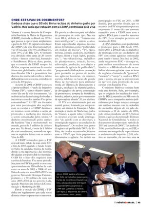 ONDE ESTAVAM OS DOCUMENTOS?
Barbosa disse que o BB não tinha recibos do dinheiro gasto por
Valério. Mas sabia que estavam com a CBMP, controlada pela Visa

divulgadas a respeito dele no mensalão.
O BB foi o líder dos negócios com
cartões de bandeira Visa nesse período.
Sua parte no FIV foi grande e crescente:
aproximadamente 150 milhões de reais
entre os anos de 2001 e 2004: 60 milhões de reais nos anos 2001–2002 – no
governo Fernando Henrique Cardoso,
portanto – e 90 milhões de reais nos
anos 2003–2004, já no governo Lula,
quando Pizzolato era diretor de Comunicação e Marketing do BB.
Desde a criação da CBMP, o FIV
tinha um regulamento que cada sócio
deveria observar para usar os recursos.

Ele previa a cobertura para atividades
de promoção de todo tipo. No seu
item III.4, definia as “ferramentas
mercadológicas”, a serem usadas.
dessas ferramentas, como: “publicidade
em mídias de massa”, “TV, rádio,
revistas, jornais, outdoors, mobiliário
urbano, front e back lights, painéis,
etc.”; “merchandising, trabalhos
de planejamento, criação, layout,
editoração, produção, veiculação e
comissão de agência de publicidade”;
para portador no ponto de venda,
nas agências bancárias, via internet,
correio, telefone ou locais de grande
fluxo de portadores para estimular
venda do plástico; de planejamento e
de divulgação e de apoio, contratação
de promotores, compra de benefícios,
brindes, prêmios, taxas governamentais
de aprovação e alvarás”. E por aí afora.
O FIV era administrado por um
comitê gestor, formado por um presidente, um diretor de Finanças e Administração e outro de Marketing, todos
os recursos estavam sendo empregados “de acordo com as diretrizes, a
estratégia do negócio e as condições do
Regulamento”. Os recibos dos gastos
da agência de publicidade DNA, de Vacom a CBMP, que fazia pagamentos

recursos do FIV não passariam por seu
orçamento. E nunca fez um contrato
agência DNA para o uso dos recursos
do FIV. Essa situação persistiu até
meados de 2004.
A DNA trabalhava com publicidade
e promoção para o BB desde 1995.
Entre 2001 e 2002 dividia os trabalhos
de promoção com uso do dinheiro do
FIV com outras agências contratadas
ainda no governo FHC – destaque-se,
para melhor entendimento de nossa
história –, o BB decidiu dividir os trabalhos das suas agências entre as áreas
de negócios chamadas de “governo”,
“atacado” e “varejo” e escalou a DNA
para o varejo, em que se encontravam
os serviços para promoção de seus
cartões com bandeira Visa.
O ministro Barbosa conhece bem
toda essa história. Sabe, por exemplo,
que os originais dos recibos dos serviços da DNA prestados ao BB eram da
CBMP e que a companhia resistiu judicialmente por longo tempo a entregar
tais recibos, mesmo com o escândalo
do mensalão, depois de ter sido determinado, a 11 de janeiro de 2006,
pelo então presidente do STF, Nelson
Jobim, o acesso de peritos do Instituto
Nacional de Criminalística “a todos os
documentos da empresa no período de
2001 até janeiro de 2006”. Em junho de
2006, quando Barbosa já era, no STF, o
ministro encarregado de supervisionar
o andamento do inquérito 2.245, relativo ao mensalão, ele recebeu uma
José Cruz /Agência Senado

Visanet é o nome fantasia da Companhia Brasileira de Meios de Pagamento
(CBMP), fundada no Brasil em 1995 e
que passou a operar mais amplamente
a partir de 2001. O capital controlador
da CBMP é da Visa International Service (Visa), que tem 10%; do Bradesco,
com 39%; e do BB, 32%. O restante
está dividido entre cerca de 20 outros
sócios – bancos como Itaú, Santander
e BankBoston. Pode-se dizer, porém,
que o controle da CBMP sempre foi
da Visa, empresa americana do mundo
mas décadas. Ela é a possuidora dos
direitos dos cartões de crédito e débito
da bandeira com seu nome, emitidos em
cerca de 200 países.
A partir de 2001 a CBMP começou
a operar no Brasil o Fundo de Incentivo
Visanet (FIV), “com o objetivo único”,
como diz um de seus documentos, “de
realizar ações de marketing destinadas a
incentivar o uso dos cartões Visa pelos
consumidores”. O FIV era formado
por uma porcentagem dos negócios
com os cartões e a CBMP destinava
os recursos assim obtidos a ações de
promoção e marketing dos mesmos,
a serem comandadas pelos sócios. O
dinheiro movimentado pelos cartões
da bandeira Visa é monumental: no
mundo, passa de 5 trilhões de dólares
por ano. No Brasil, é mais de 1 bilhão
de reais anualmente, somando-se apenas os negócios feitos com os cartões
Visa do BB.
A CBMP arrecadou para o FIV
cerca de meio bilhão de reais entre 2001
cerrado; na verdade, mudou de nome,

participação no FIV, em 2001, o BB

Já em 2005 Valério afirmava
ter feito os trabalhos pagos pelo
Fundo de Incentivos Visanet: na
foto, advogados dele entregam
o que seriam suas provas à
CPMI dos Correios (o relator,
Serraglio, à esquerda; ao centro,
o presidente, Amir Lando)

77 retratodoBRASIL

|

45

 