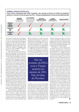 SOBROU APENAS PIZZOLATO
Cinco foram indiciados pela CPMI. Gushiken saiu, porque já havia um chefe da quadrilha
política. E saíram os três do governo FHC. Porque atrapalhavam a tese do mensalão petista
HENRIQUE
PIZZOLATO
Diretor de Comunicação
e Marketing do BB

LUIZ GUSHIKEN
Ministro da Secretaria
de Comunicação Social e
Assuntos Estratégicos
do governo Lula

FERNANDO
BARBOSA OLIVEIRA

CLÁUDIO
VASCONCELOS

Diretor de Varejo do BB

Gerente executivo no BB

DOUGLAS MACEDO
Gerente executivo no BB

INDICIADO
PELA
CPMI DOS
CORREIOS
DENUNCIADO
PELA
PGR
CONDENADO
POR
BARBOSA

emissoras de TV Globo, Record, SBT e
Bandeirantes, além de várias agências de
publicidade subcontratadas, como a D+,
a Meta 29, a Ogilvy e a Markplan, além
de casas de show, da BBTur – Viagens e
Turismo e outras empresas.
A denúncia diz ainda que, embora o
BB tenha contratado três agências para
cuidar da publicidade, apenas a DNA foi
Isso é falso, diz Lobato. Em 2001–
2002 foram feitas antecipações para todas
as empresas de publicidade do BB que
prestavam serviços de promoção dos
cartões Visa. No segundo semestre de
2002, ainda sob o governo FHC, a direção
do banco reestruturou os negócios de
publicidade em três pilares: para o varejo,
responsável pelos negócios da pessoa
física; para o atacado, com os negócios de
pessoas jurídicas; e para o governo, que
trata de negócios com prefeituras, câmaras
municipais, assembleias estaduais, estados
e órgãos públicos. Decidiu-se que cada
uma das três grandes agências publicitácom a área de governo; a Grottera, com o
atacado; e a DNA, que já prestava serviços

BB para promover os cartões Visa eram
pagos por ela diretamente aos respectivos
fornecedores contratados, cotados e negociados pelo próprio BB. Se a Visanet
não tinha contrato formal com a DNA,
de venda desses cartões pelo BB, tampouco o BB tinha contrato com a Visanet.
Um parecer do departamento jurídico do
banco, de agosto de 2004, que se encontra
nos autos da AP 470, explica que o fundo
de incentivos da Visanet não foi criado,

Não ter
contrato da DNA
com a Visanet
também foi
decisão de 2001.
Não foi ideia
de Pizzolato

com o varejo, no qual estava o trabalho de
promoção dos cartões de bandeira Visa.
O ministro Barbosa considerou grave,

em 2001 , por um convênio entre o BB e
a Visanet, mas, sim, feito por “uma declaração unilateral de vontade” da empresa
de cartões, que se dispôs a pagar as ações
de incentivo ao uso dos cartões, desde que

entre a Visanet e a DNA. O Instituto
net esse contrato, em 2006. A empresa
respondeu que ele não existia, porque os
recursos para as ações planejadas pelo

em seu regulamento. O parecer diz ainda
que a forma escolhida pelo BB, de não
fazer passar os recursos pelo orçamento
do banco, era a melhor do ponto de vista
tributário e não criava problemas com

a Receita Federal. Em suma, não havia
contrato entre DNA e BB para serviços
de promoção dos cartões Visa porque isso
E isso não foi uma ideia de Pizzolato, mas
do departamento jurídico do BB.
Por último, o relator Barbosa não
considerou relevante que só Pizzolato,
dos quatros signatários das notas técnicas
que formalizariam o suposto desvio de
73,8 milhões de reais do BB para Valério,
foi denunciado pelos dois procuradores-gerais, Souza e Gurgel. Como o desvio
não foi provado, pela argumentação que
acaba de ser exposta, isso não seria um
problema maior. O problema é que a argumentação exposta neste artigo consta
dos autos, mas não foi usada por Barbosa. Talvez porque ele, na maior parte do
tempo, estivesse tomado por uma “fúria
acusatória”, como disseram os jornalistas
Marcelo Coelho e Janio de Freitas, em
artigos publicados pelo diário Folha de
S.Paulo, e Tereza Cruvinel, do Correio
Braziliense. Ou talvez porque, como disse
o sociólogo Wanderley Guilherme dos
Santos, “o ministro Joaquim Barbosa,
em uma de suas inovações, declarou, fora
dos autos, que iria desconsiderar vários
depoimentos dados em relação ao PT
e a alguns dos acusados porque haviam
sido emitidos por amigos, colegas de
Parlamento, mas considerou outros
depoimentos. A lei não diz isso, não há
fundamento disso em lei. Um ministro
diz que vai desconsiderar depoimentos
porque são de pessoas conhecidas como
amigas dos réus, mas pinça outros, e
ninguém na Corte considera isso uma
aberração? Parece-me que o julgamento
terminará por ser um julgamento de
exceção”.
77 retratodoBRASIL

|

51

 