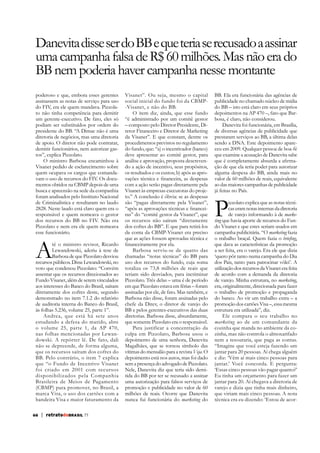 Danevita disse ser do BB e que teria se recusado a assinar
uma campanha falsa de R$ 60 milhões. Mas não era do
BB nem poderia haver campanha nesse montante
poderoso e que, embora esses gerentes
assinassem as notas de serviço para uso
do FIV, era ele quem mandava. Pizzolato não tinha competência para demitir
um gerente-executivo. De fato, eles só
podiam ser substituídos por ordem do
presidente do BB. “A Dimac não é uma
diretoria de negócios, mas uma diretoria
de apoio. O diretor não pode contratar,
demitir funcionários, nem autorizar gastos”, explica Pizzolato.
Visanet pedido de esclarecimento sobre
quem ocupava os cargos que comandavam o uso de recursos do FIV. Os documentos obtidos na CBMP depois de uma
busca e apreensão na sede da companhia
foram analisados pelo Instituto Nacional
de Criminalística e resultaram no laudo
2828. Neste laudo está claro quem era o
responsável e quem nomeava o gestor
dos recursos do BB no FIV. Não era
Pizzolato e nem era ele quem nomeava
esse funcionário.

A

té o ministro revisor, Ricardo

Barbosa de que Pizzolato desviou
recursos públicos. Disse Lewandowski, no
voto que condenou Pizzolato: “Convém
assentar que os recursos direcionados ao
Fundo Visanet, além de serem vinculados
aos interesses do Banco do Brasil, saíram
diretamente dos cofres deste, segundo
demonstrado no item 7.1.2 do relatório
de auditoria interna do Banco do Brasil,
Andrea, que está há sete anos
estudando a defesa do marido, abre
o volume 25, parte 1, da AP 470,
nas folhas mencionadas por Lewandowski. A repórter lê. De fato, dali
não se depreende, de forma alguma,
que os recursos saíram dos cofres do
BB. Pelo contrário, o item 7 explica
que “o Fundo de Incentivo Visanet
foi criado em 2001 com recursos
disponibilizados pela Companhia
Brasileira de Meios de Pagamento
(CBMP) para promover, no Brasil, a
marca Visa, o uso dos cartões com a
bandeira Visa e maior faturamento da

66

| retratodoBRASIL 77

Visanet”. Ou seja, mesmo o capital
social inicial do fundo foi da CBMP-Visanet, e não do BB.
O item diz, ainda, que esse fundo
“é administrado por um comitê gestor
– composto pelo Diretor Presidente, Diretor Financeiro e Diretor de Marketing
da Visanet”. E que constam, dentre os
procedimentos previstos no regulamento
do fundo, que: “a) o incentivador (banco)
deve apresentar ao comitê gestor, para
análise e aprovação, proposta descrevendo a ação de incentivo, seus propósitos,
os resultados e os custos; b) após as aprocom a ação serão pagas diretamente pela
to.” A conclusão é óbvia: se as despesas
são “pagas diretamente pela Visanet”,
ras” do “comitê gestor da Visanet”, que
os recursos não saíram “diretamente
dos cofres do BB”. E que para retirá-los
da conta da CBMP-Visanet era preciso
que as ações fossem aprovadas técnica e
Barbosa serviu-se de quatro das
chamadas “notas técnicas” do BB para
uso dos recursos do fundo, cuja soma
totaliza os 73,8 milhões de reais que
teriam sido desviados, para incriminar
Pizzolato. Três delas – uma é de período
em que Pizzolato estava em férias – foram
assinadas por ele, de fato. Mas também, e
Barbosa não disse, foram assinadas pelo
chefe da Direv, o diretor de varejo do
BB e pelos gerentes-executivos das duas
diretorias. Barbosa disse, absurdamente,
que somente Pizzolato era o responsável.
Para justificar a concentração da
culpa em Pizzolato, Barbosa usou o
depoimento de uma senhora, Danevita
Magalhães, que se tornou símbolo das
vítimas do mensalão para a revista Veja. O
depoimento está nos autos, mas foi dado
sem a presença do advogado de Pizzolato.
Nele, Danevita diz que teria sido demitida do BB por ter se recusado a assinar
uma autorização para falsos serviços de
promoção e publicidade no valor de 60
milhões de reais. Ocorre que Danevita
nunca fui funcionária do marketing do

BB. Ela era funcionária das agências de
publicidade no chamado núcleo de mídia
do BB – isto está claro em seus próprios
depoimentos na AP 470 –, fato que Barbosa, é claro, não considerou.
Danevita foi funcionária, em Brasília,
de diversas agências de publicidade que
prestaram serviços ao BB, a última delas
sendo a DNA. Este depoimento apareceu em 2009. Qualquer pessoa de boa-fé
que examine a acusação de Danevita sabe
ção de que ela teria poder para autorizar
alguma despesa do BB, ainda mais no
valor de 60 milhões de reais, equivalente
ao das maiores campanhas de publicidade
já feitas no País.

P

izzolato explica que as notas técnicas eram notas internas da diretoria
marketing que havia aporte de recursos do Fundo Visanet e que estes seriam usados em
campanha publicitária. “O marketing fazia
o trabalho braçal. Quem fazia o
,
que dava as características da promoção
a ser feita, era o varejo. Era ele que dizia
‘quero pôr tanto numa campanha do Dia
dos Pais, tanto para patrocinar vôlei’. A
utilização dos recursos da Visanet era feita
de acordo com a demanda da diretoria
de varejo. Minha estrutura, no marketing,
era, originalmente, direcionada para fazer
o trabalho de promoção e propaganda
do banco. Ao vir um trabalho extra – a
promoção dos cartões Visa –, essa mesma
estrutura era utilizada”, diz.
Ele compara o seu trabalho no
marketing ao de um comandante da
cozinha que manda no ambiente da cozinha, mas não controla o almoxarifado
nem a tesouraria, que paga as contas.
“Imagine que você esteja fazendo um
jantar para 20 pessoas. Aí chega alguém
e diz: ‘Vêm aí mais cinco pessoas para
jantar.’ Você concorda. E pergunta:
‘Essas cinco pessoas vão pagar quanto?’
Eu tinha um orçamento para fazer um
jantar para 20. Aí chegava a diretoria de
varejo e dizia que tinha mais dinheiro,
que viriam mais cinco pessoas. A nota
técnica era eu dizendo: ‘Estou de acor-

 