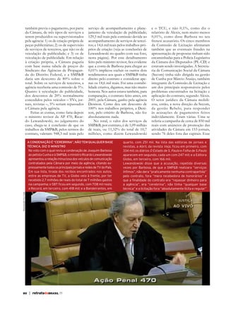 também previa o pagamento, por parte
da Câmara, de três tipos de serviços a
serem produzidos ou supervisionados
pela agência: 1) os de criação própria de
peças publicitárias; 2) os de supervisão
de serviços de terceiros, que não os de
veiculação de publicidade; e 3) os de
veiculação de publicidade. Em relação

serviço de acompanhamento e planejamento da veiculação de publicidade;
129,5 mil reais pela comissão devida ao
acompanhamento de serviços de terceiros; e 14,6 mil reais pelos trabalhos próprios de criação (veja as conclusões de
Lewandowski no quadro com sua foto,
nesta página). Por esse detalhamento

com base numa tabela de preços do
Sindicato das Agências de Propaganda do Distrito Federal, e a SMP&B
daria um desconto de 80% sobre o
total. Sobre os serviços de terceiros, a
agência receberia uma comissão de 5%.

que a conta de Barbosa para chegar ao
0,01% implicou excluir os outros dois
rendimentos aos quais a SMP&B tinha
direito pelo contrato e considerar apenas os 14,6 mil reais. Foi uma contabilidade criativa, digamos, mas não muito
honesta. Nos autos estava também, para
comparação, o contrato feito antes, em
2001, pela Câmara, ganho pela agência
Denison. Como deu um desconto de
100% nos trabalhos próprios, a Denison, pelo critério de Barbosa, não fez
absolutamente nada.
No total, o valor dos serviços da
SMP&B, por contrato, é de 1,09 milhão
de reais, ou 11,32% do total de 10,7
milhões, como dizem Lewandowski

dos descontos de 20% normalmente
concedidos pelos veículos – TVs, jornais, revistas –, 5% seriam repassados
Feitas as contas, como faria depois
o ministro revisor da AP 470, Ricardo Lewandowski, no julgamento do
trabalhos da SMP&B, pelos termos do
contrato, valeram: 948,3 mil reais pelo

A CONDENAÇÃO É “CEREBRINA”, NÃO TEM QUALQUER BASE
TÉCNICA, DIZ O MINISTRO

Reprodução You Tube

No voto com o qual reviu a condenação de Joaquim Barbosa
ao petista Cunha e à SMP&B, o ministro Ricardo Lewandowski
apresentou a relação minuciosa dos veículos de comunicação
contratados pela Câmara por meio da agência, citando expressamente todos os principais jornais e redes de TV do País.
Em sua lista, tirada dos recibos encontrados nos autos,
entre as empresas de TV, a Globo veio à frente, por ter
recebido 2,7 milhões de reais do total de 7 milhões gastos
na campanha; o SBT ficou em segundo, com 708 mil reais;
a Record, em terceiro, com 418 mil; e a Bandeirantes, em

80

| retratodoBRASIL 77

e o TCU, e não 0,1%, como diz o
relatório de Alexis, nem muito menos
0,01%, como disse Barbosa no seu
frenesi acusatório. Os cinco membros
também que as eventuais fraudes na
apresentação de propostas tinham sido
encaminhadas para a Polícia Legislativa
da Câmara dos Deputados (PL-CD) e
estavam sendo investigadas. A Secretaria de Comunicação Social da Câmara
(Secom) tinha sido dirigida na gestão
de Cunha por Márcio Araújo, também
integrante da Comissão de Licitação e
um dos principais responsáveis pelos
problemas encontrados na licitação e
aplicação do contrato, segundo Alexis.
O setor jurídico da Câmara mobilizou, então, a nova direção da Secom,
da gestão Rebelo, para responder
indevidamente. Eram várias. Uma se
referia a campanha de cerca de 850 mil
reais com anúncios de promoção das
atividades da Câmara em 153 jornais,
sendo 76 deles fora das capitais. Esse

quarto, com 251 mil. Na lista das editoras de jornais e
revistas, a Abril, da revista Veja, ficou em primeiro, com
334 mil; os diários O Estado de S. Paulo e Folha de S.Paulo
aparecem em segundo, cada um com 247 mil; e a Editora
Globo, em terceiro, com 166 mil.
Lewandowski disse que a acusação, repetida diversas
vezes por Barbosa, de que a SMP&B realizara “serviços
ínfimos”, não dera “praticamente nenhuma contrapartida”
pelo contrato, fora “mera recebedora de honorários” e
que a finalidade do contrato era “repassar dinheiro para
a agência”, era “cerebrina”, não tinha “qualquer base
técnica” e a licitação fora “absolutamente lícita e regular”

 