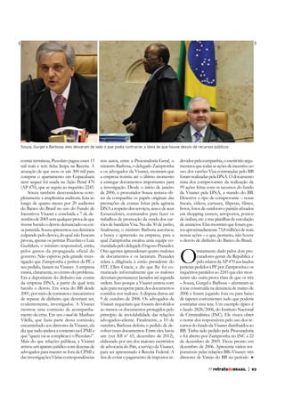 ABr

ABr

Souza, Gurgel e Barbosa: eles deixaram de lado o que podia contrariar a ideia de que houve desvio de recursos públicos

contas terminou, Pizzolato pagou esses 15
acusação de que usou os tais 300 mil para
comprar o apartamento em Copacabana
nem sequer foi usada na Ação Penal 470
(AP 470), que se seguiu ao inquérito 2245.
Souza também desconsiderou completamente a amplíssima auditoria feita ao
longo de quatro meses por 20 auditores
do Banco do Brasil no uso do Fundo de
Incentivos Visanet e concluída a 7 de dezembro de 2005 sem qualquer prova de que
tivesse havido o desvio denunciado ou coisa parecida. Souza apresentou sua denúncia
culpando pelo desvio, do qual não buscara
provas, apenas os petistas Pizzolato e Luiz
Gushiken, o ministro responsável, então,
pelos gastos da propaganda oficial do
governo. Não esperou pela grande investigação que Zampronha e peritos da PF, a
seu pedido, faziam na Visanet. A empresa
estava, claramente, no centro do problema.
Era a depositante do dinheiro nas contas
da empresa DNA, a partir da qual teria
havido o desvio. Era sócia do BB desde
2001, por meio de contratos e mecanismos
de repasse de dinheiro que deveriam ser,
evidentemente, investigados. A Visanet
montou uma comissão de acompanhamento da crise. Em um e-mail de Mariluce
Vilella, que fazia parte dessa comissão,
encaminhado aos diretores da Visanet, ela
diz que tudo andava a contento na CPMI e
que “quem vai se complicar é o Pizzolato”.
Mais do que relações públicas, a Visanet
armou um aparato jurídico com dezenas de
advogados para manter-se fora da CPMI e
das investigações.Várias correspondências

nos autos, entre a Procuradoria-Geral, o
ministro Barbosa, o delegado Zampronha
e os advogados da Visanet, mostram que
a empresa resistiu até o último momento
a entregar documentos importantes para
a investigação. Desde o início de janeiro
de 2006, o procurador Souza tentava obter da companhia os papéis originais das
prestações de contas feitas pela agência
DNA a respeito dos serviços, seus e de seus
fornecedores, contratados para fazer os
trabalhos de promoção da venda dos cartões de bandeira Visa. No dia 30 de junho,
a busca e apreensão na empresa, para a
qual Zampronha escalou uma equipe comandada pelo delegado Fragoso Praxedes.
Oito agentes apreenderam quatro malotes
de documentos e os lacraram. Praxedes
STF, Ellen Gracie, e diz que lhe foi comunicado informalmente que os malotes
deveriam permanecer lacrados até segunda
ordem. Isso porque a Visanet entrou com
ação para recuperar parte dos documentos
contidos nos malotes. A disputa durou até
9 de outubro de 2006. Os advogados da
Visanet requeriam que fossem devolvidos
ao menos os documentos protegidos pelo
princípio de inviolabilidade das relações
advogados–cliente. Finalmente, a 10 de
outubro, Barbosa deferiu o pedido de devolver esses documentos. Entre eles, havia
um (ver RB nº 65, dezembro de 2012),
elaborado por um dos maiores escritórios
de advocacia do País, a serviço da Visanet,
-

devidos pela companhia, o escritório argumentava que todas as ações de incentivo ao
uso dos cartões Visa contratadas pelo BB
foram realizadas pela DNA. O documento
trata dos comprovantes da realização de
99 ações feitas com os recursos do fundo
da Visanet pela DNA, a mando do BB.
Descreve o tipo de comprovante – notas
em shopping centers, aeroportos, pontos
de ônibus, etc. e traz planilhas de veiculação
de anúncios. Elas mostram que foram gastos aproximadamente 73,8 milhões de reais
nessas ações – e que, portanto, não houve
o desvio de dinheiro do Banco do Brasil.

O

tratamento dado pelos dois procuradores-gerais da República e
pelo relator da AP 470 aos laudos

inquéritos paralelos ao 2245 que eles montaram são outra prova clara de que os três
– Souza, Gurgel e Barbosa – aferraram-se
2006 e foram jogando fora ou para baixo
de tapetes convenientes tudo que poderia
contrariar essa tese. Um exemplo típico é
o laudo 2828/2006, do Instituto Nacional
de Criminalística (INC). Ele visava obter
o nome dos responsáveis pelo uso dos recursos do fundo da Visanet distribuídos ao
BB. Tinha sido pedido pela Procuradoria
e foi aberto por Zampronha no INC a 22
de dezembro de 2005. Ficou pronto em
dezembro de 2006. Apresenta vários responsáveis pelas relações BB–Visanet: três
diretores de Varejo do BB no período
77 retratodoBRASIL

|

93

 