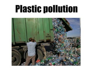 Plastic pollution
 