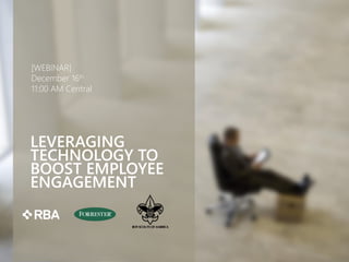 LEVERAGING
TECHNOLOGY TO
BOOST EMPLOYEE
ENGAGEMENT
[WEBINAR]
December 16th
11:00 AM Central
 