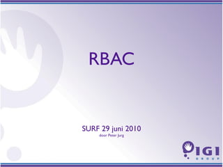 RBAC


SURF 29 juni 2010
    door Peter Jurg
 