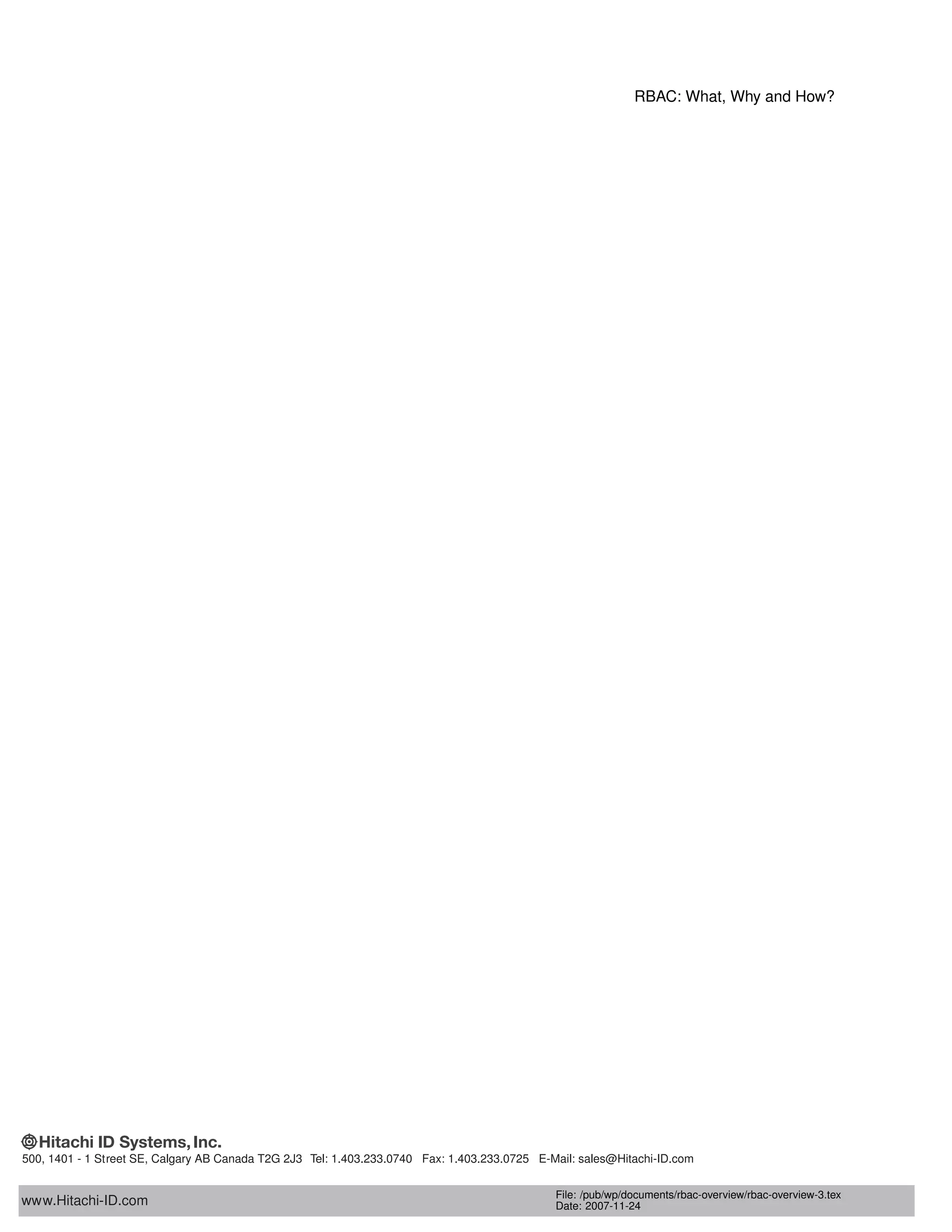 RBAC: What, Why and How?
www.Hitachi-ID.com
500, 1401 - 1 Street SE, Calgary AB Canada T2G 2J3 Tel: 1.403.233.0740 Fax: 1.403.233.0725 E-Mail: sales@Hitachi-ID.com
File: /pub/wp/documents/rbac-overview/rbac-overview-3.tex
Date: 2007-11-24
 