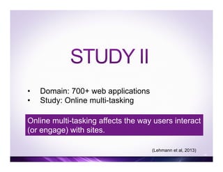 •  Domain: 700+ web applications
•  Study: Online multi-tasking
28
(Lehmann et al, 2013)
Online multi-tasking affects the way users interact
(or engage) with sites.
 