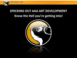 SPECKING OUT AAA ART DEVELOPMENT
   Know the Hell you’re getting into!
 