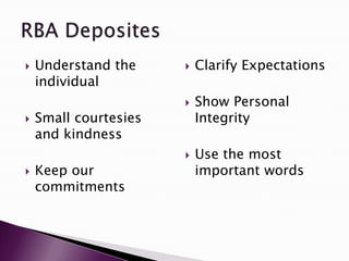    Understand the        Clarify Expectations
    individual
                          Show Personal
   Small courtesies       Integrity
    and kindness
                          Use the most
   Keep our               important words
    commitments
 