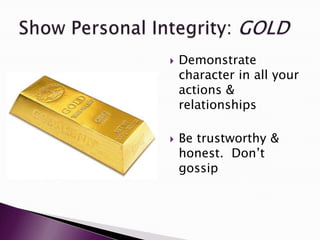  Demonstrate
character in all your
actions &
relationships
 Be trustworthy &
honest. Don‟t
gossip
 