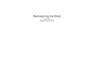 Reimagining the Word
Rachel Barach
General Manager, Bible Gateway
#CNMAC13 November 9, 2013

 