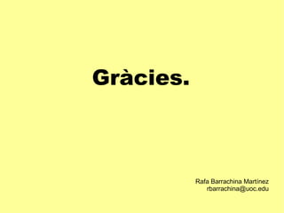 Gràcies. Rafa Barrachina Martínez [email_address] 