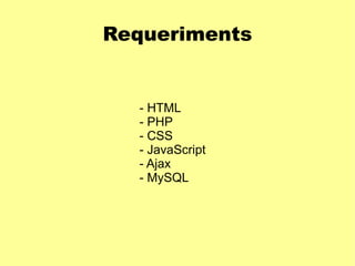 Requeriments - HTML - PHP - CSS - JavaScript - Ajax - MySQL 