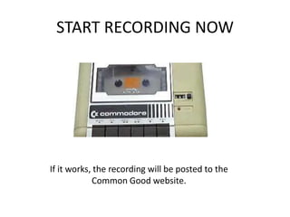 START RECORDING NOW
If it works, the recording will be posted to the
Common Good website.
 