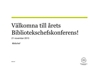 Välkomna till årets
Bibliotekschefskonferens!
21 november 2013
#bibchef

#bibchef

 