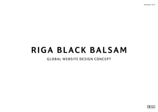 December 3, 2013

RIGA BLACK BALSAM
GLOBAL WEBSITE DESIGN CONCEPT

 