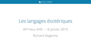 API Hour #40 — 8 janvier 2019
Richard Degenne
Les langages ésotériques
 